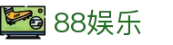 88娱乐 - 88娱乐2平台 - 中国官方登录入口